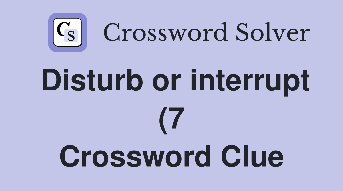Disturb or interrupt (7) Crossword Clue Answers Crossword Solver Disturb or interrupt (7) Crossword Clue Answers Crossword Solver