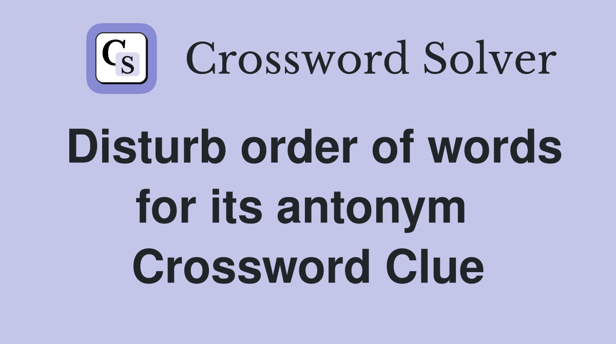 Disturb order of words for its antonym  Crossword Clue