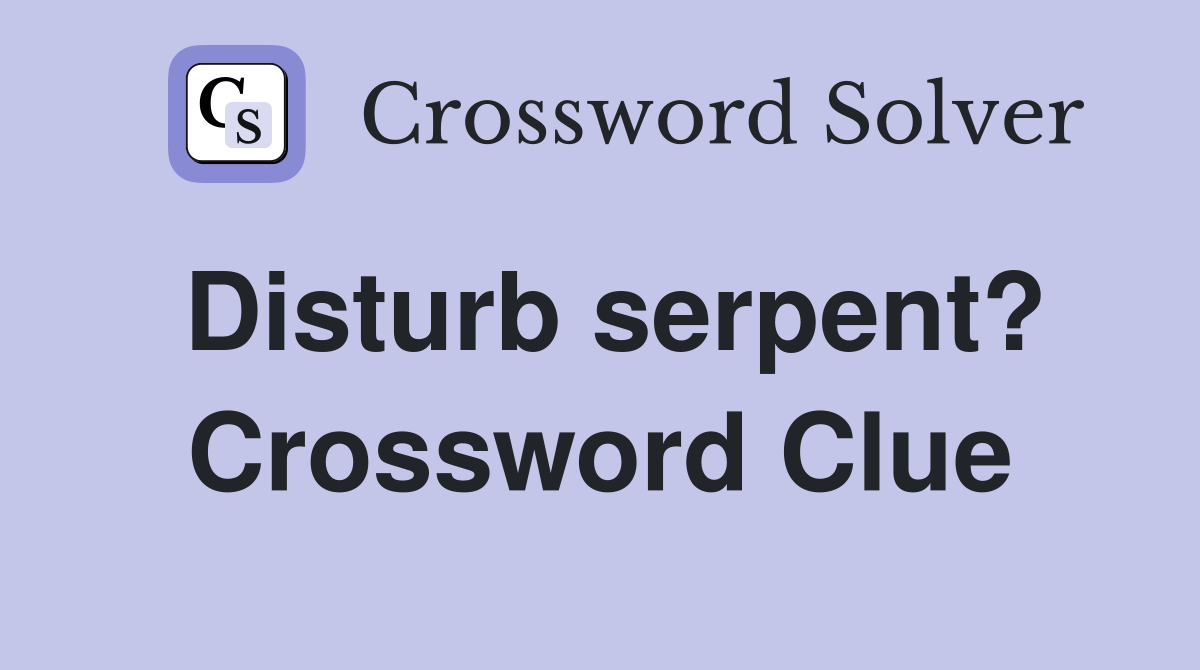 Disturb serpent? Crossword Clue