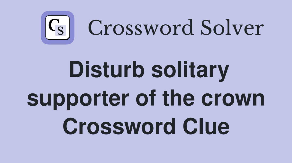 Disturb solitary supporter of the crown Crossword Clue