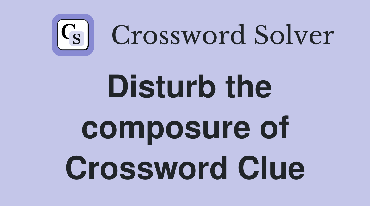 Disturb the composure of Crossword Clue