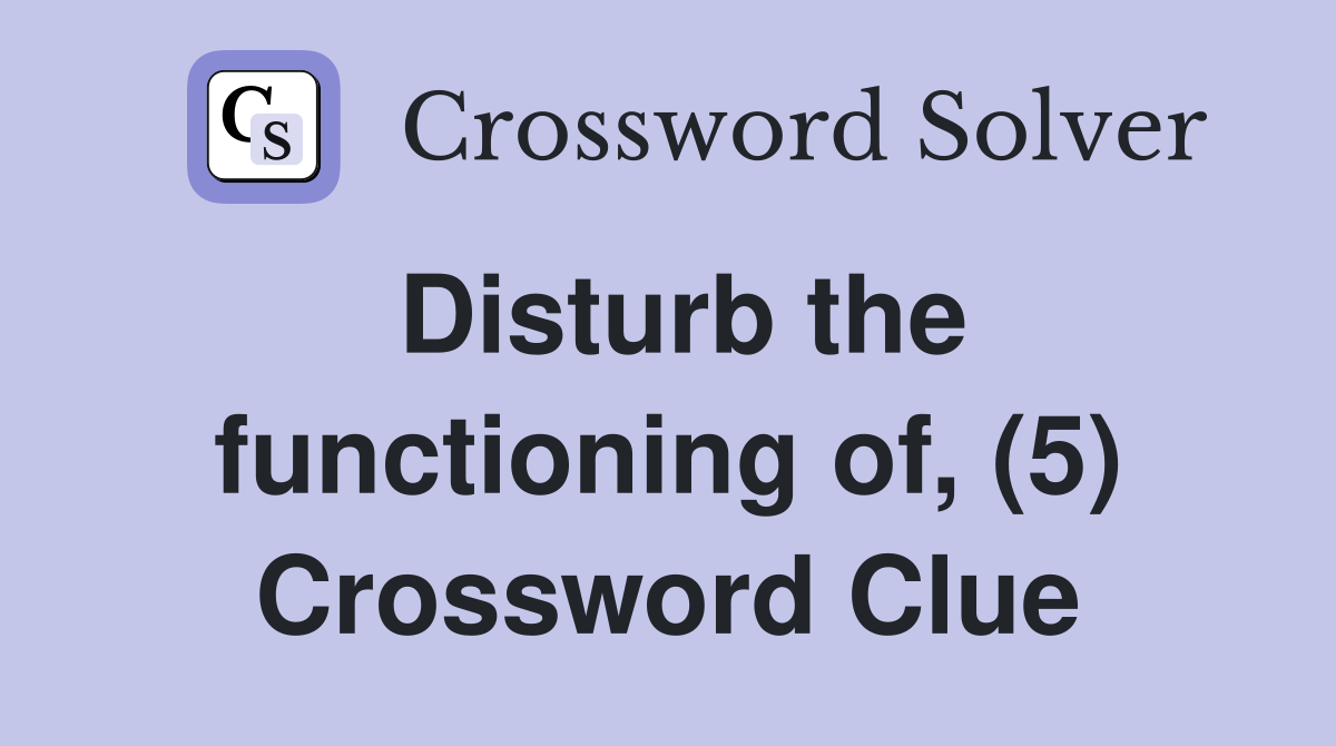 Disturb the functioning of, (5) Crossword Clue