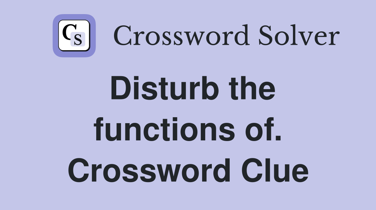 Disturb the functions of. Crossword Clue