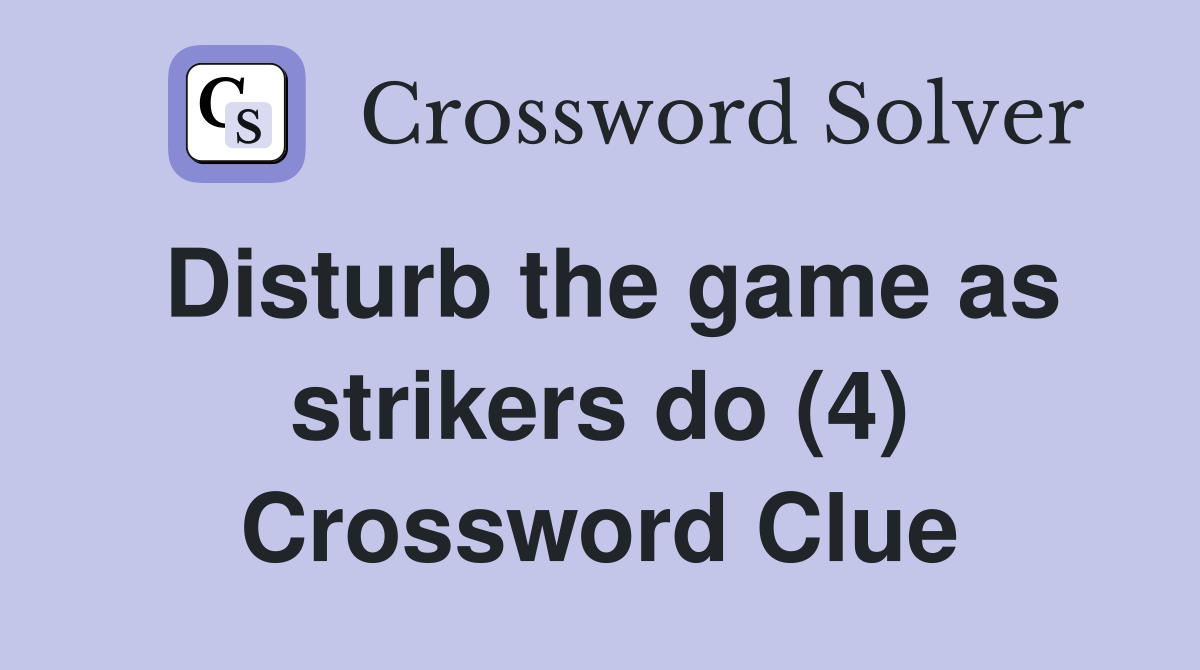 Disturb the game as strikers do (4) Crossword Clue