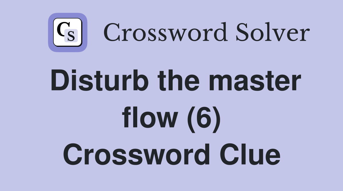 Disturb the master flow (6) Crossword Clue
