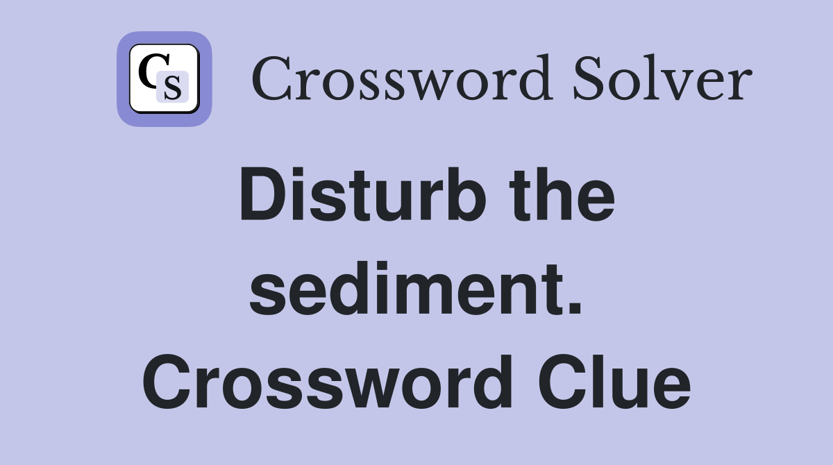 Disturb the sediment. Crossword Clue