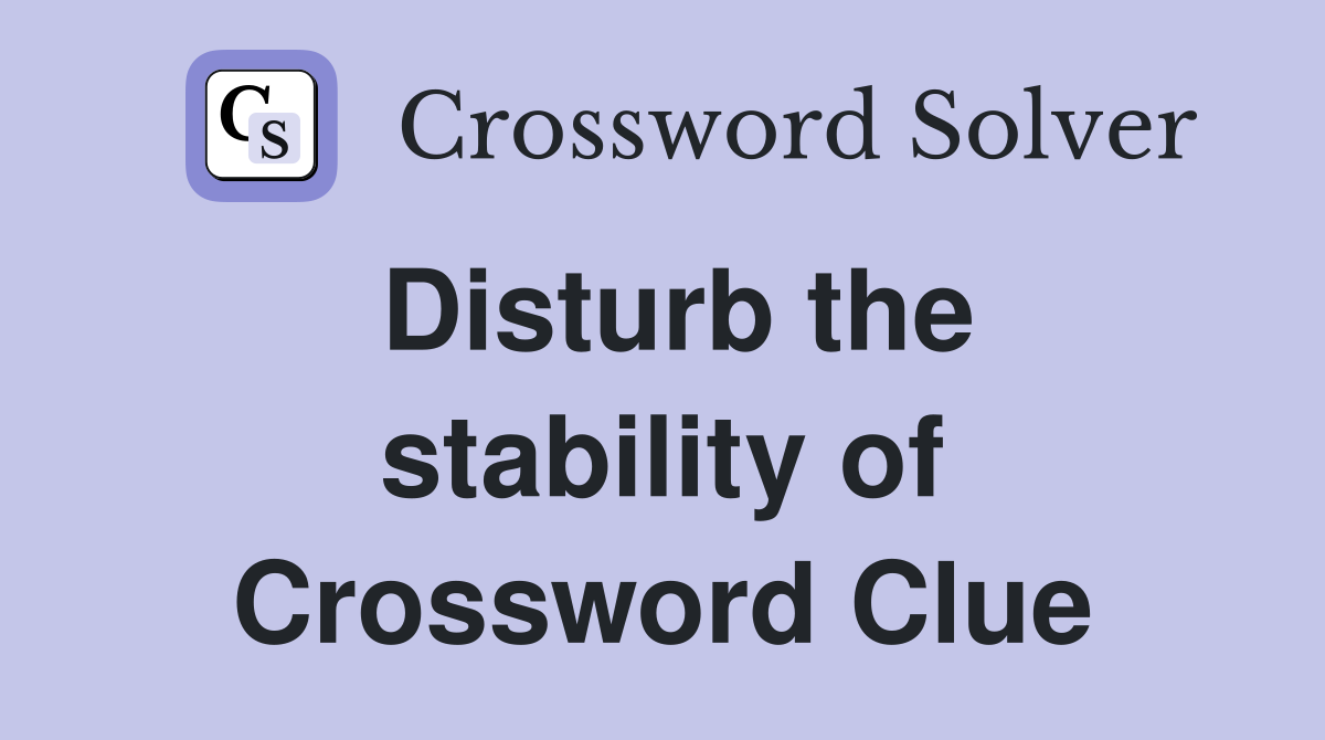 Disturb the stability of Crossword Clue