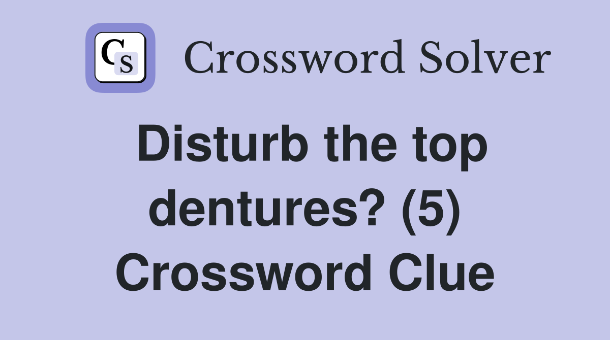 Disturb the top dentures? (5) Crossword Clue