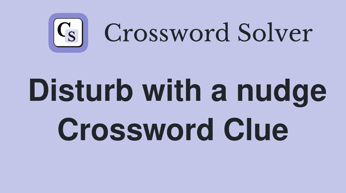 Disturb with a nudge Crossword Clue