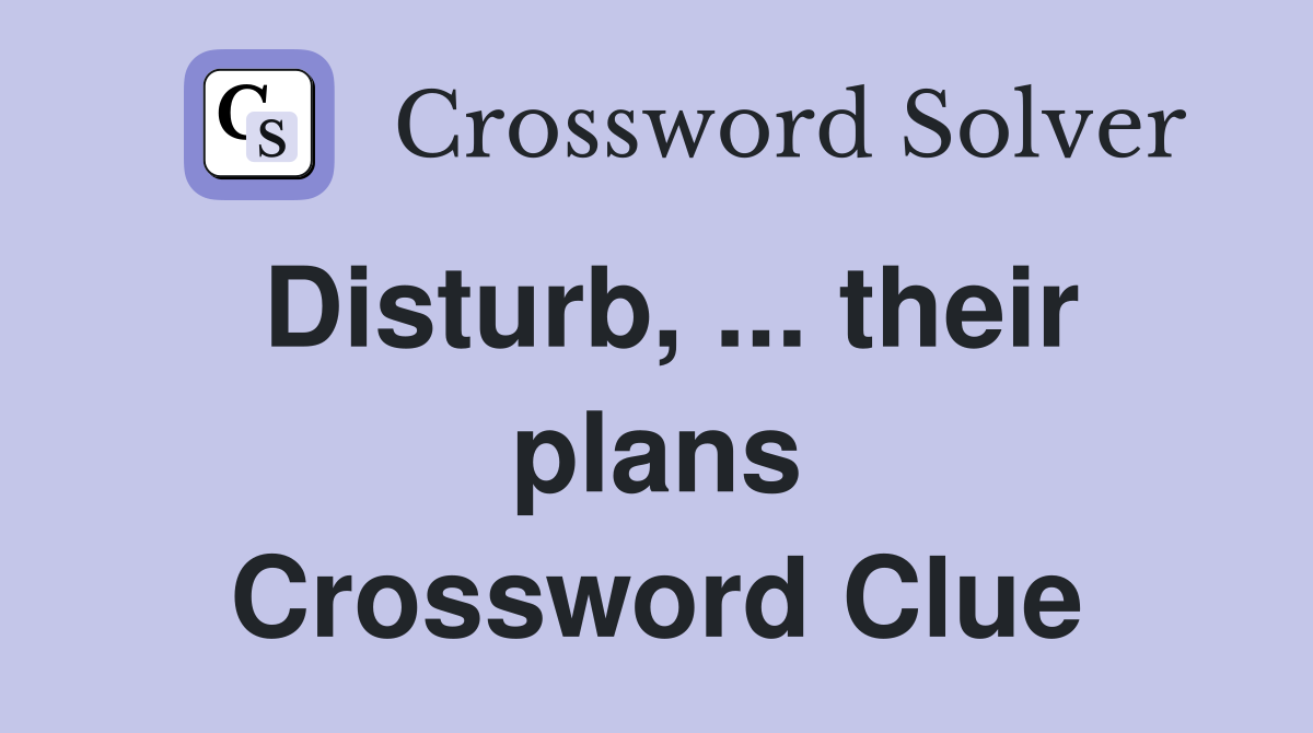 Disturb, ... their plans Crossword Clue