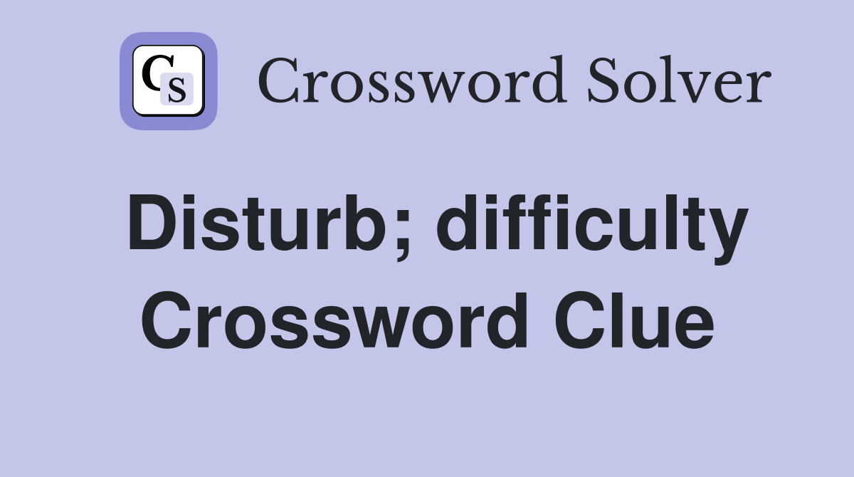 Disturb; difficulty Crossword Clue