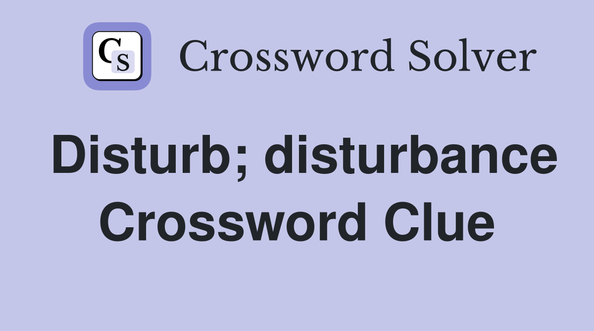 Disturb; disturbance Crossword Clue