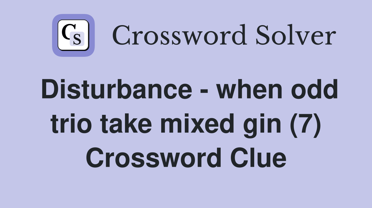 Disturbance - when odd trio take mixed gin (7) Crossword Clue