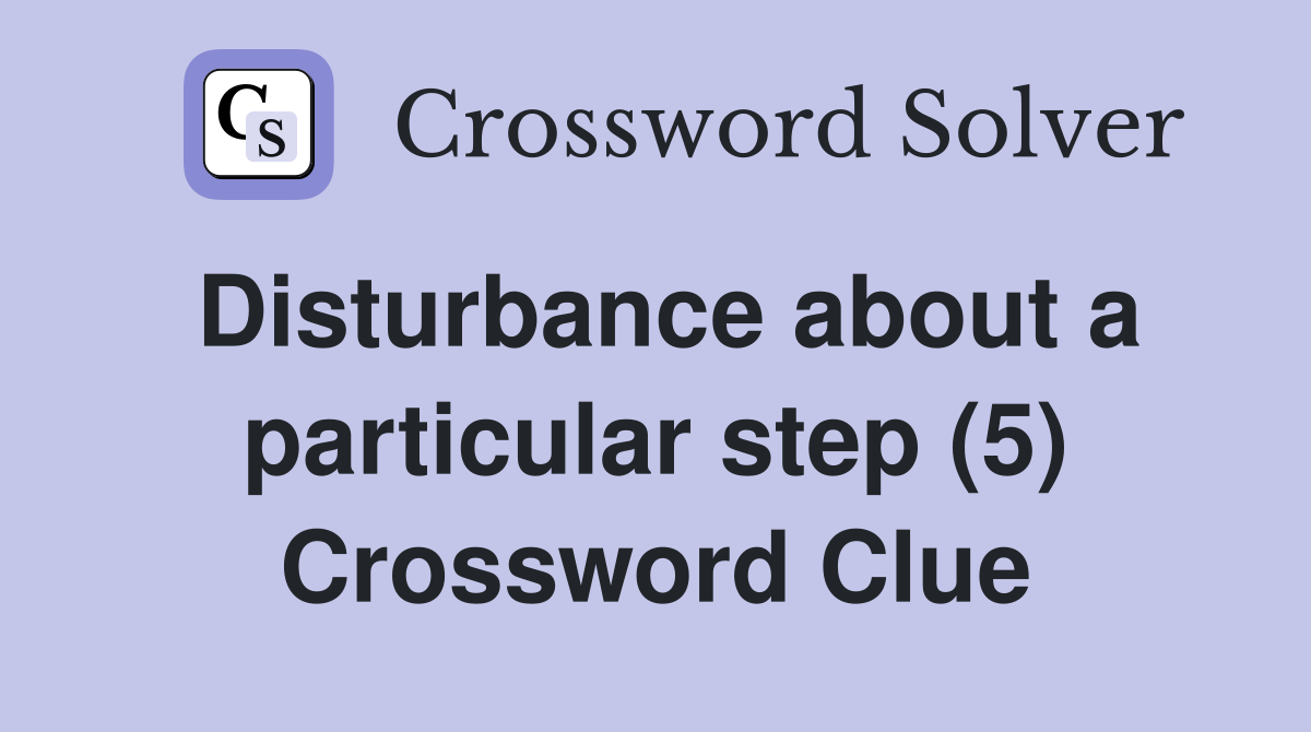 Disturbance about a particular step (5) Crossword Clue
