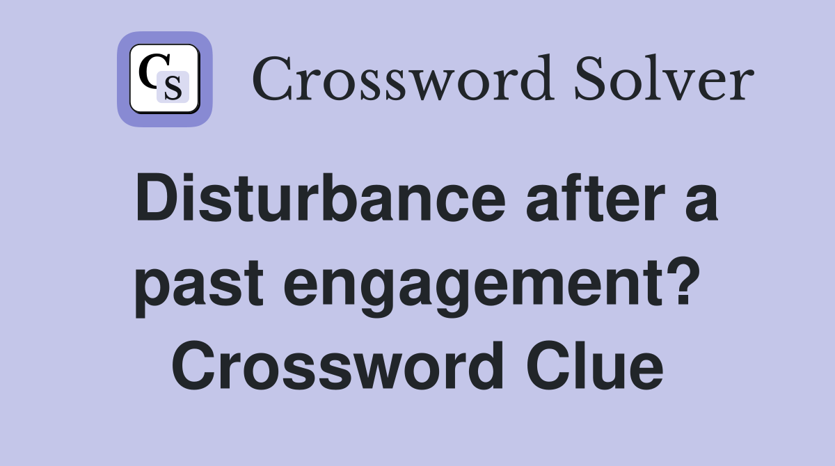 Disturbance after a past engagement? Crossword Clue