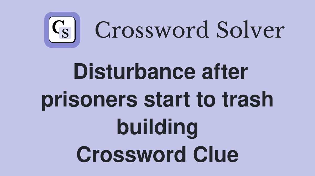 Disturbance after prisoners start to trash building Crossword Clue
