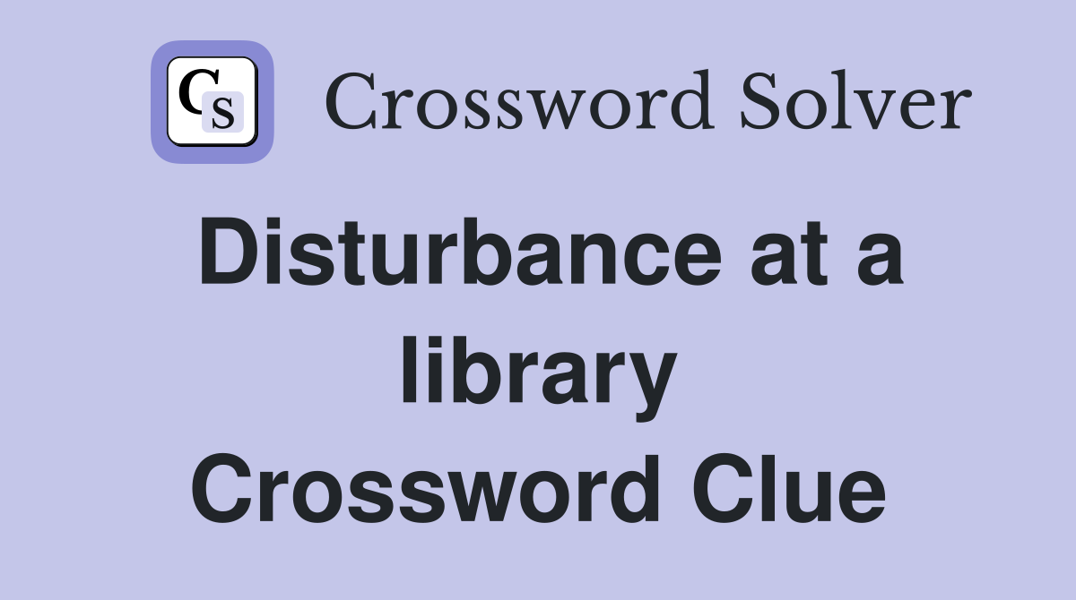 Disturbance at a library Crossword Clue