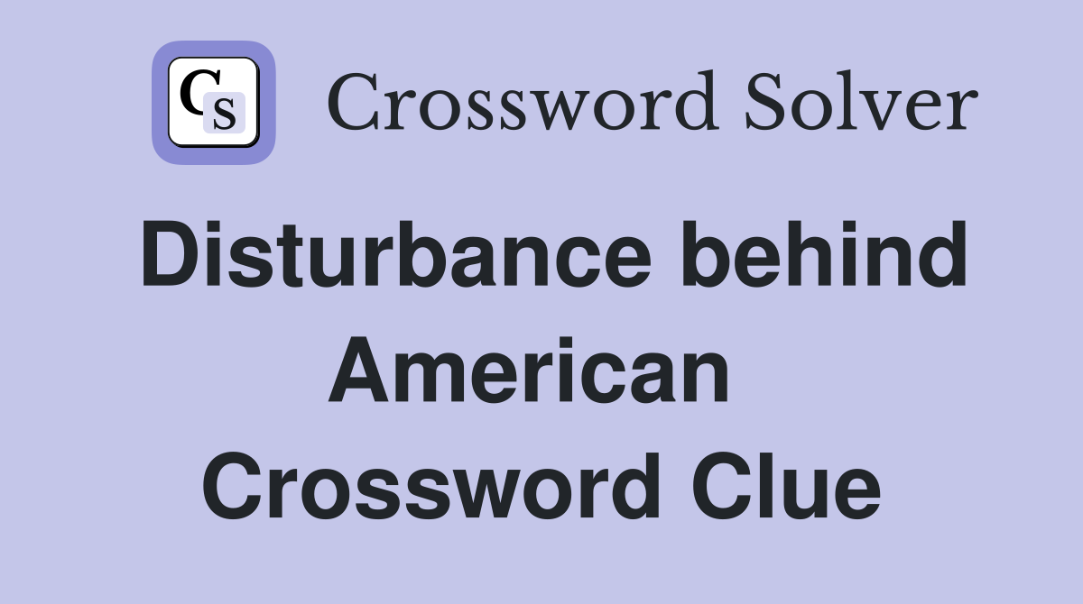Disturbance behind American  Crossword Clue