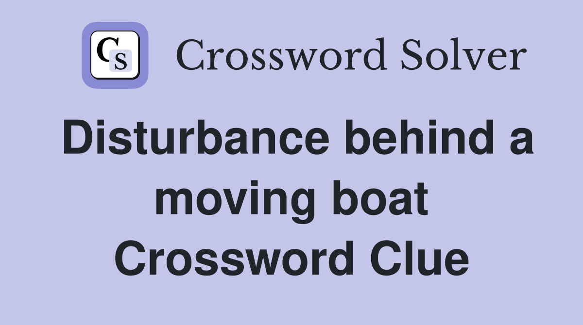 Disturbance behind a moving boat Crossword Clue