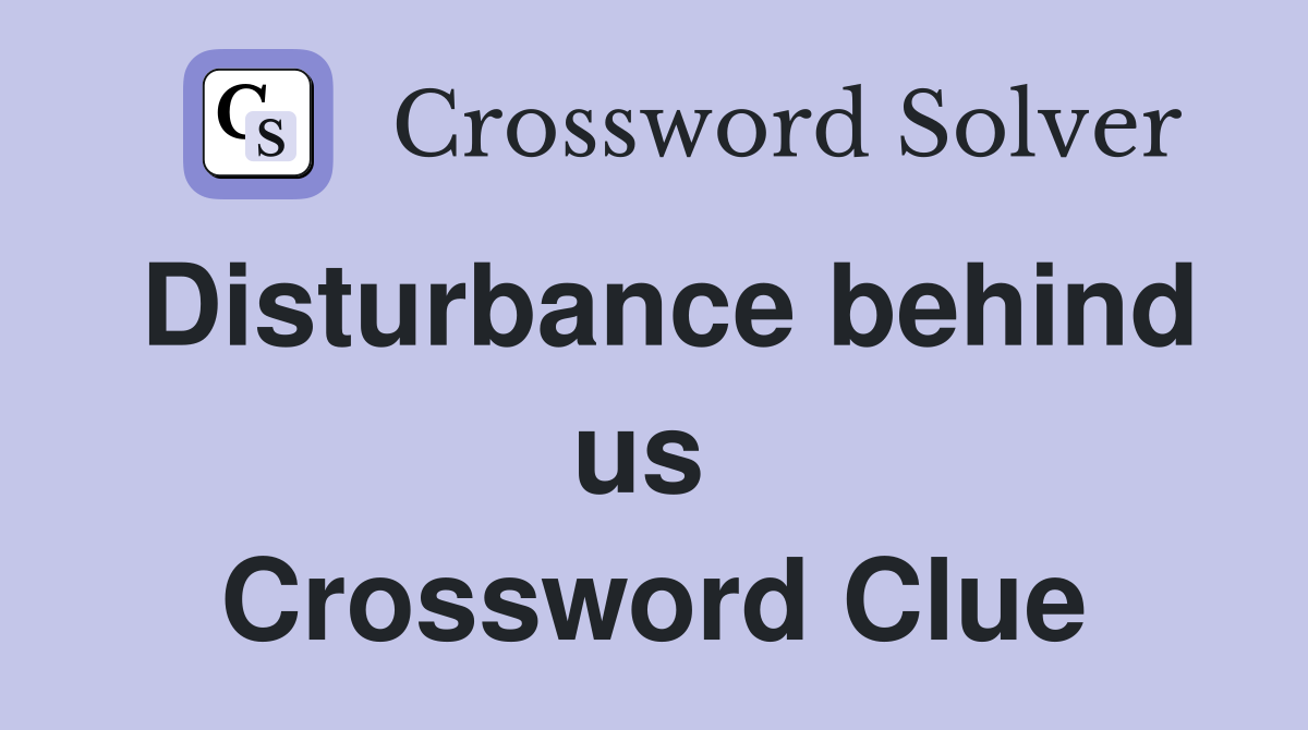 Disturbance behind us  Crossword Clue