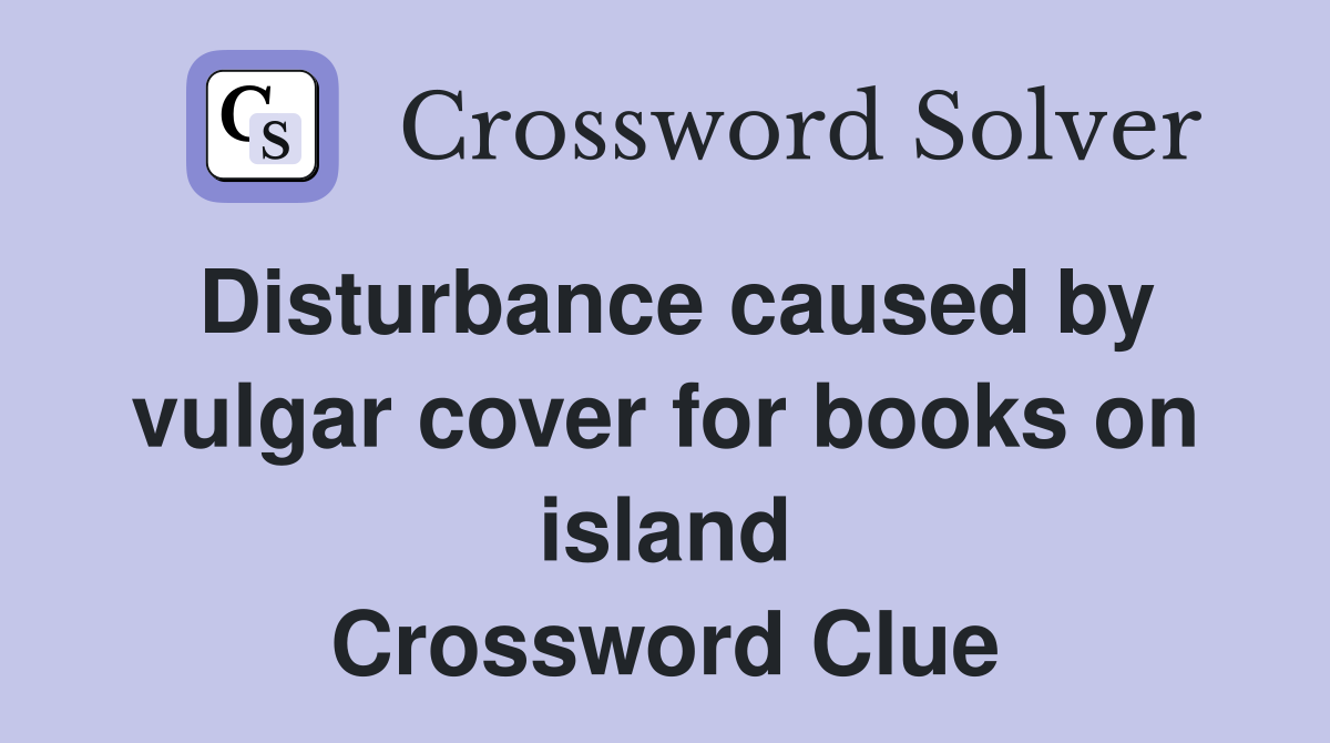 Disturbance caused by vulgar cover for books on island Crossword Clue