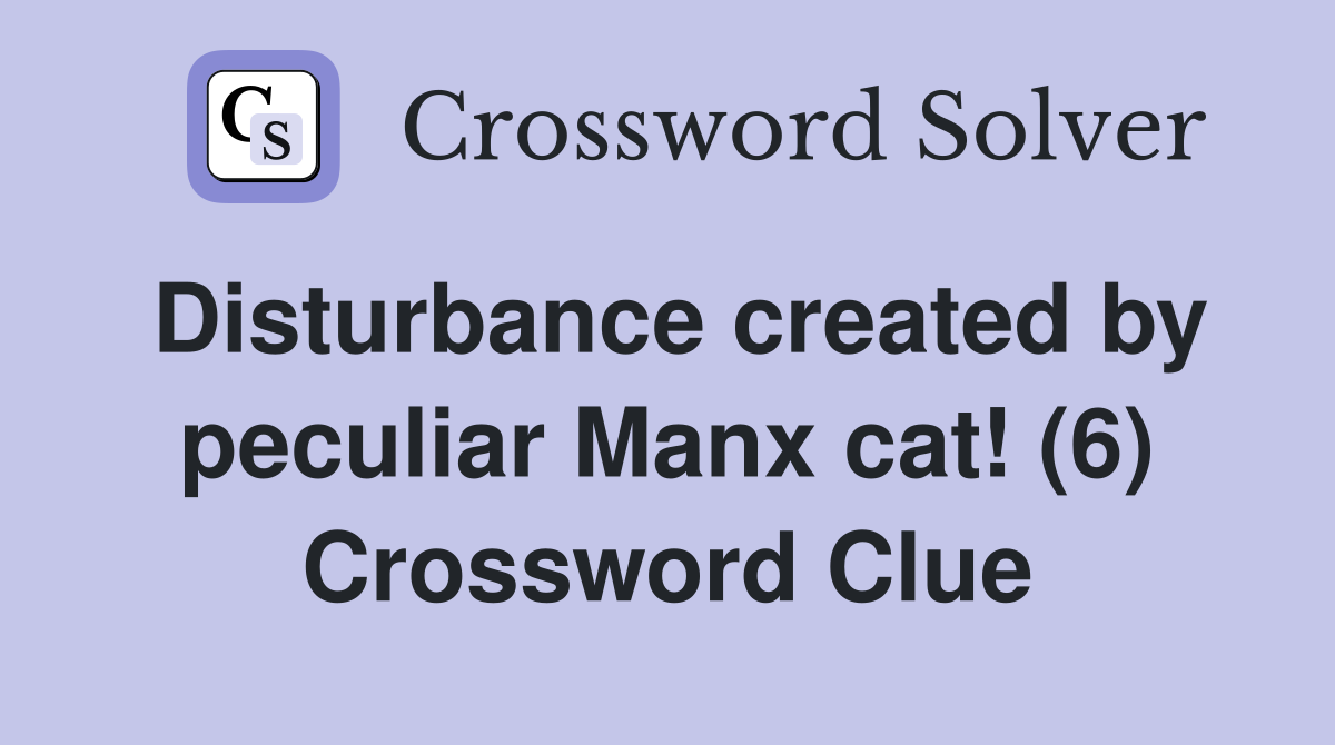 Disturbance created by peculiar Manx cat! (6) Crossword Clue