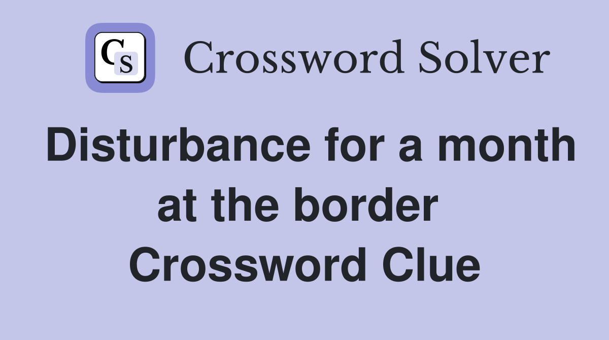 Disturbance for a month at the border  Crossword Clue