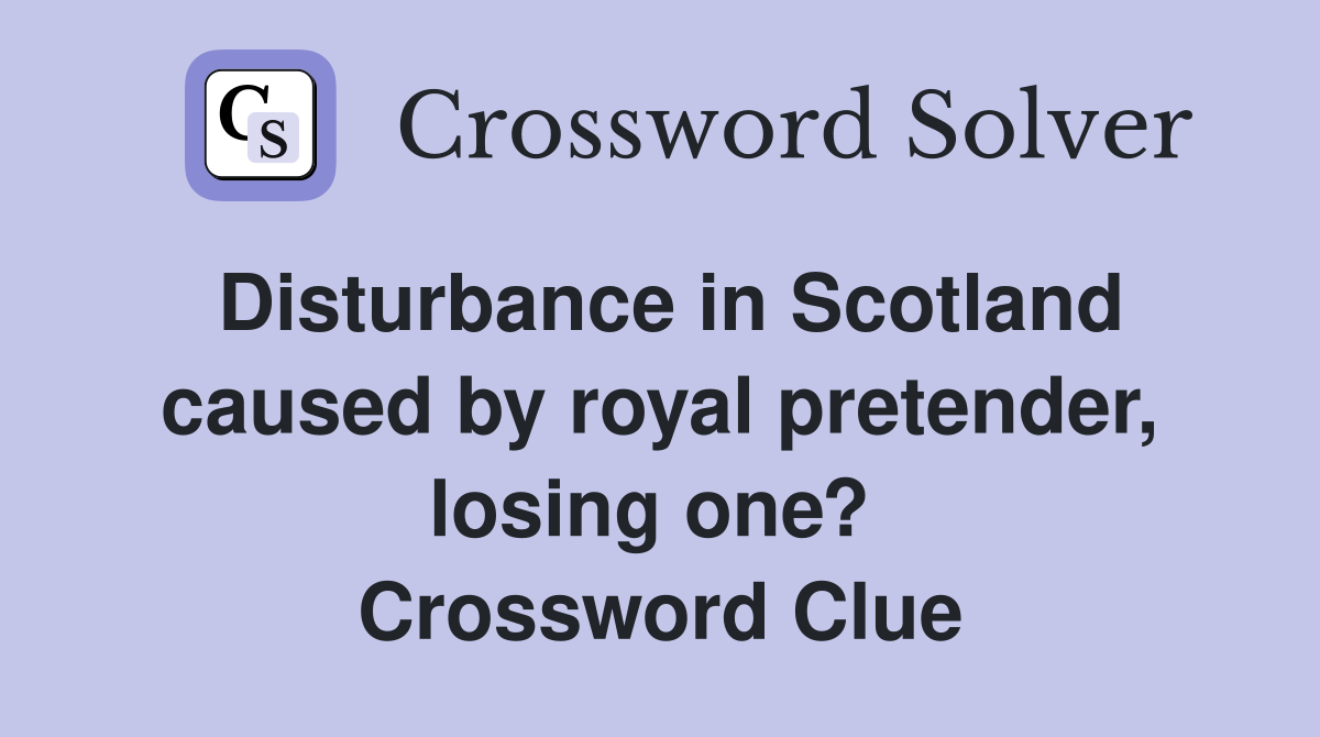 Disturbance in Scotland caused by royal pretender, losing one?  Crossword Clue