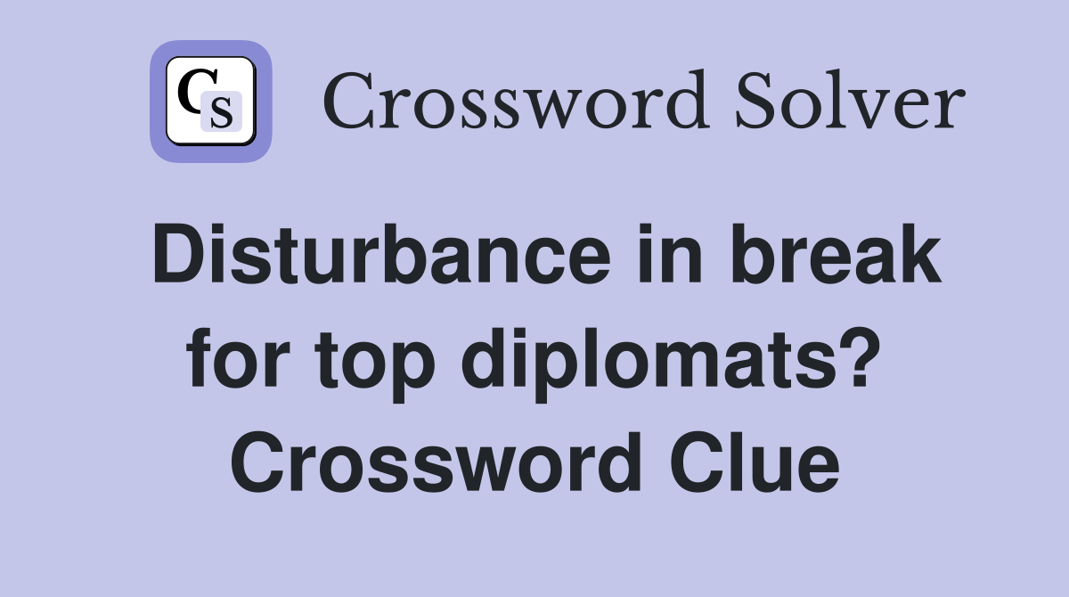 Disturbance in break for top diplomats? Crossword Clue