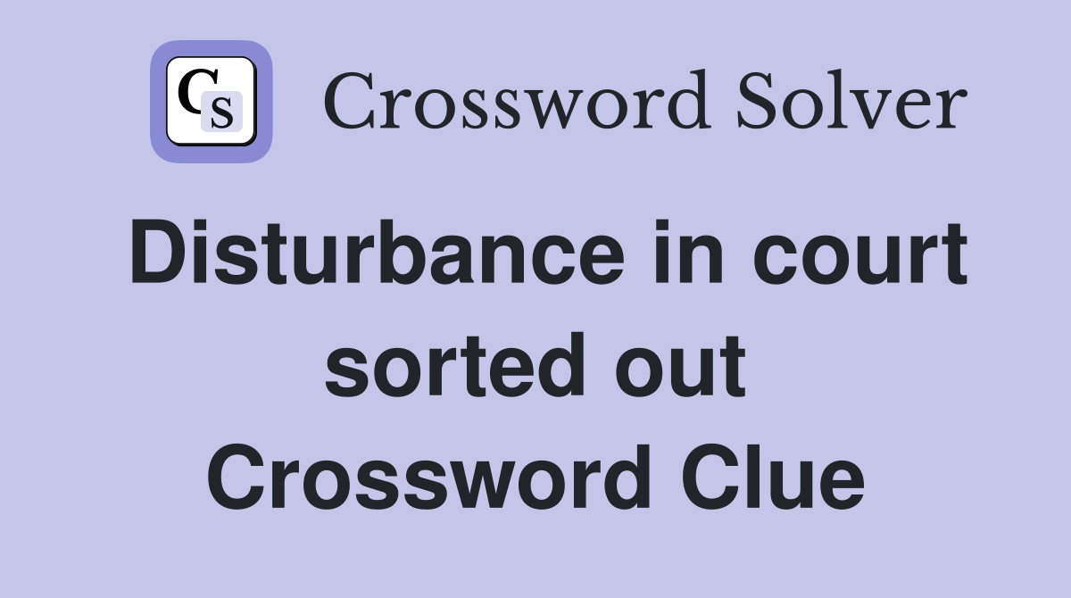 Disturbance in court sorted out Crossword Clue