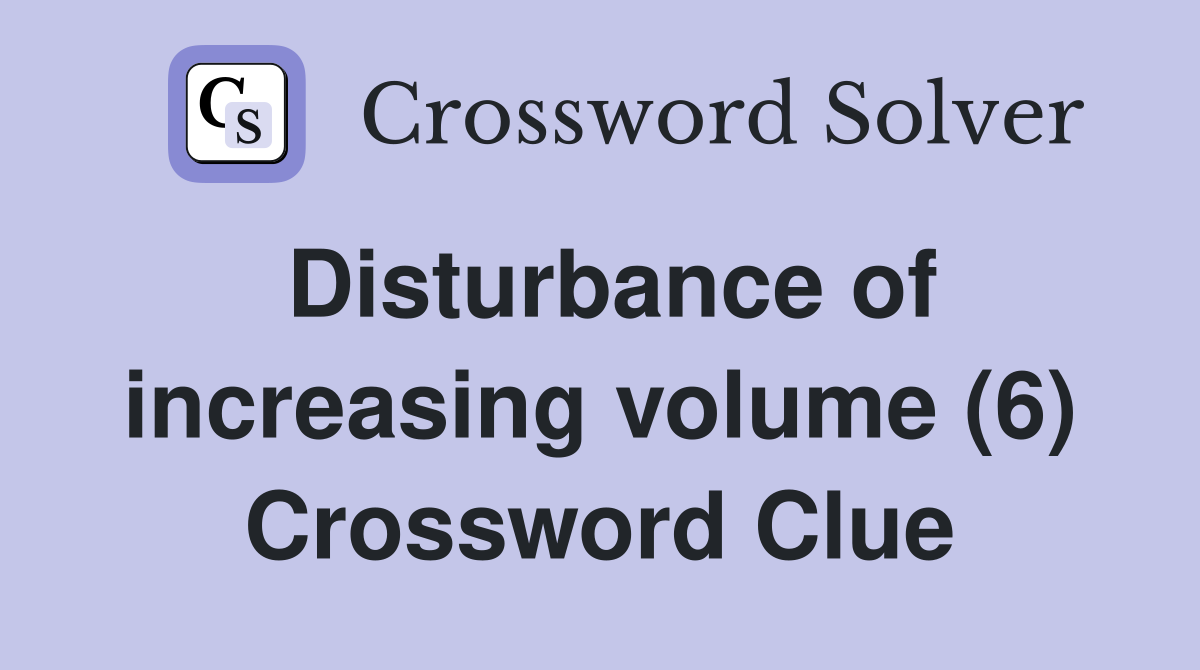 Disturbance of increasing volume (6) Crossword Clue