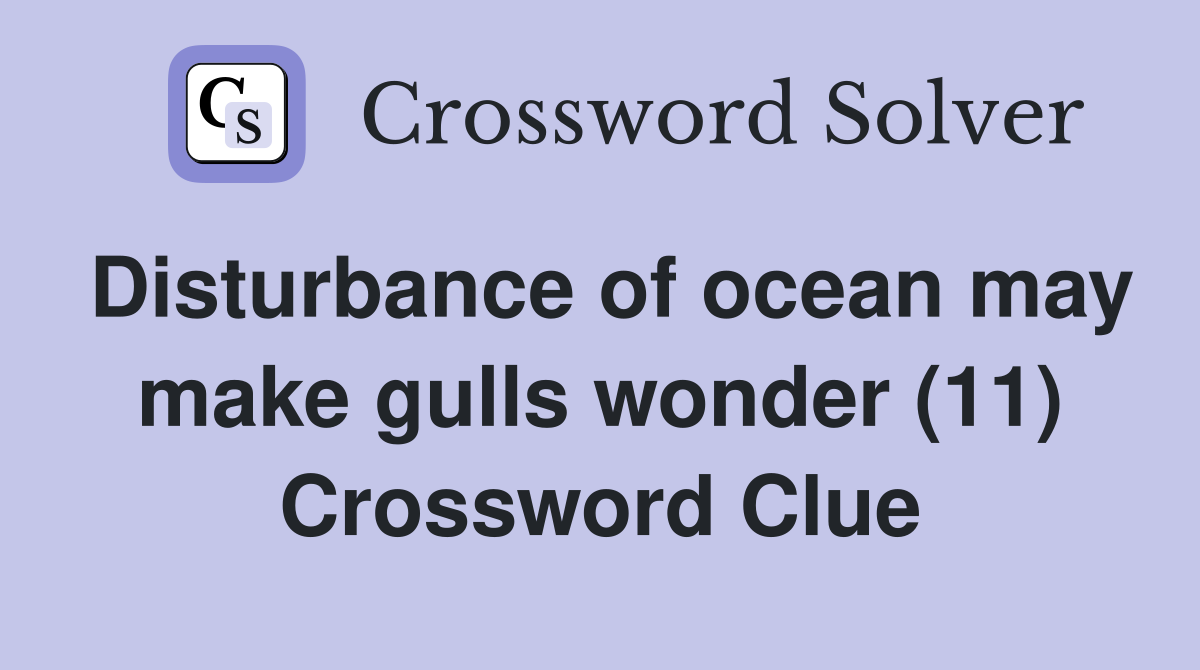 Disturbance of ocean may make gulls wonder (11) Crossword Clue