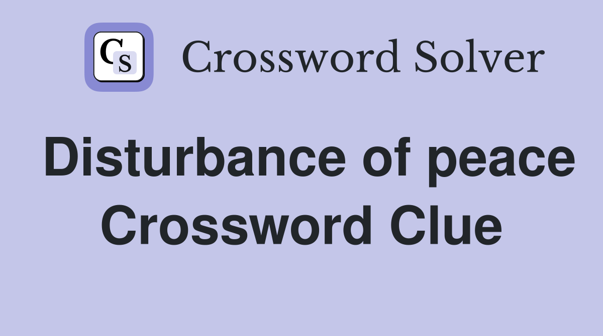 Disturbance of peace Crossword Clue