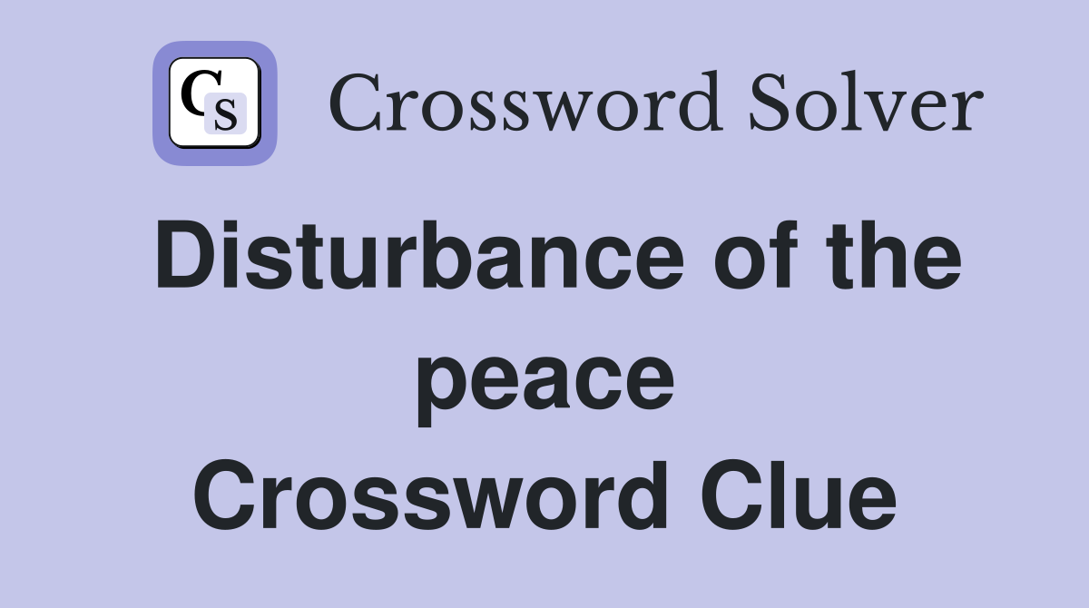 Disturbance of the peace Crossword Clue