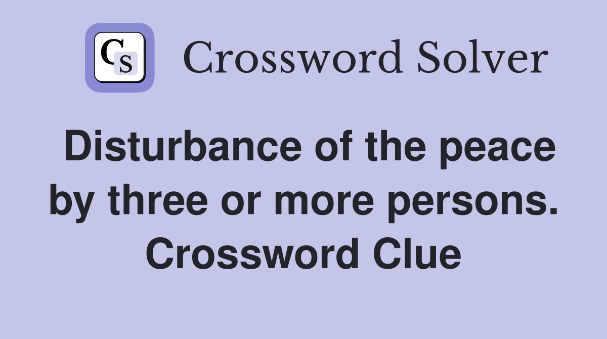 Disturbance of the peace by three or more persons. Crossword Clue