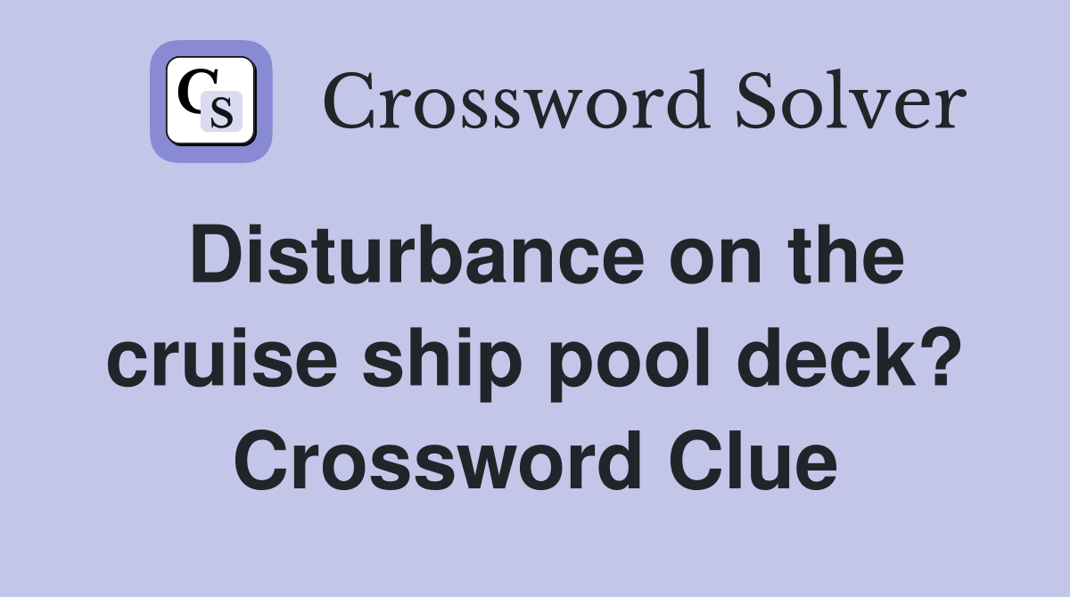 Disturbance on the cruise ship pool deck? Crossword Clue