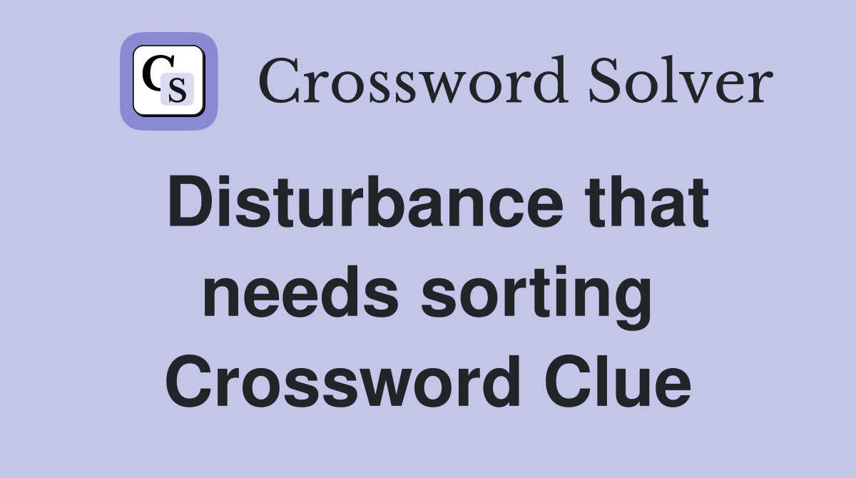 Disturbance that needs sorting Crossword Clue