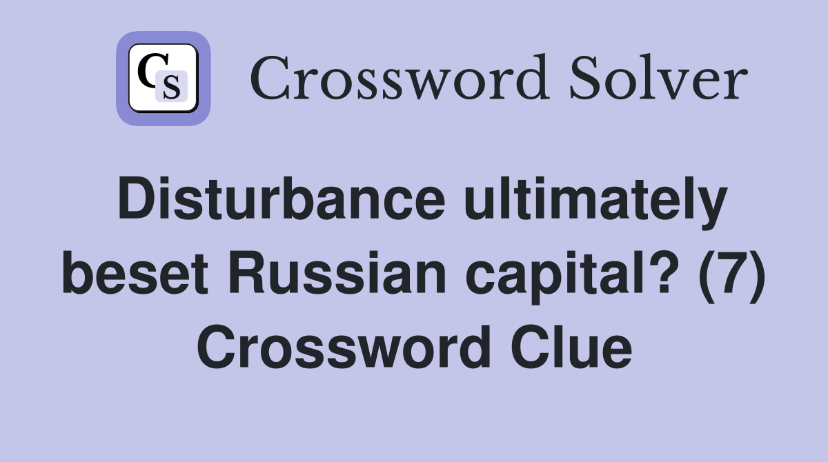 Disturbance ultimately beset Russian capital? (7) Crossword Clue