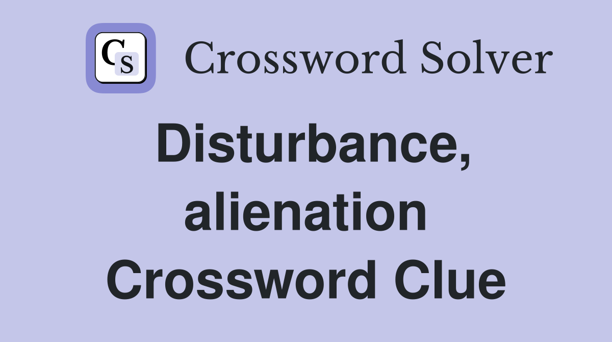 Disturbance, alienation Crossword Clue