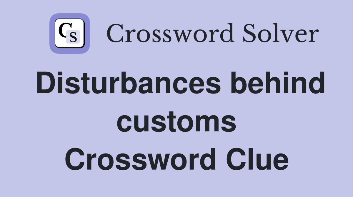 Disturbances behind customs Crossword Clue