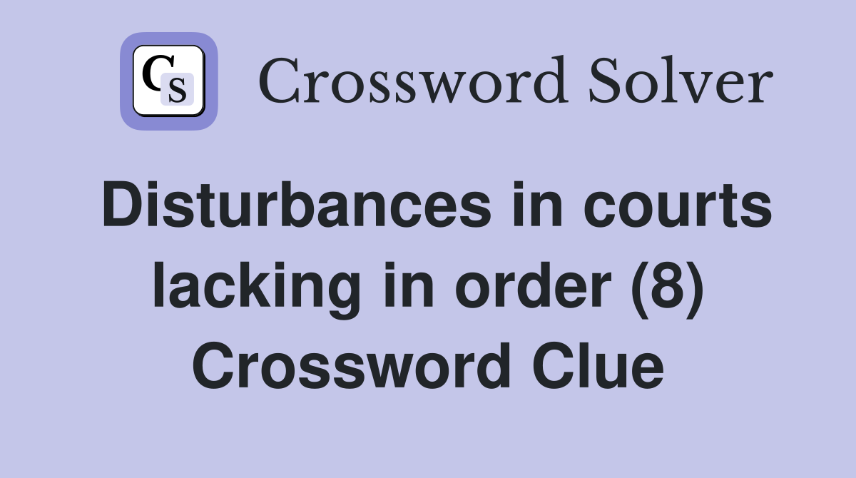 Disturbances in courts lacking in order (8) Crossword Clue