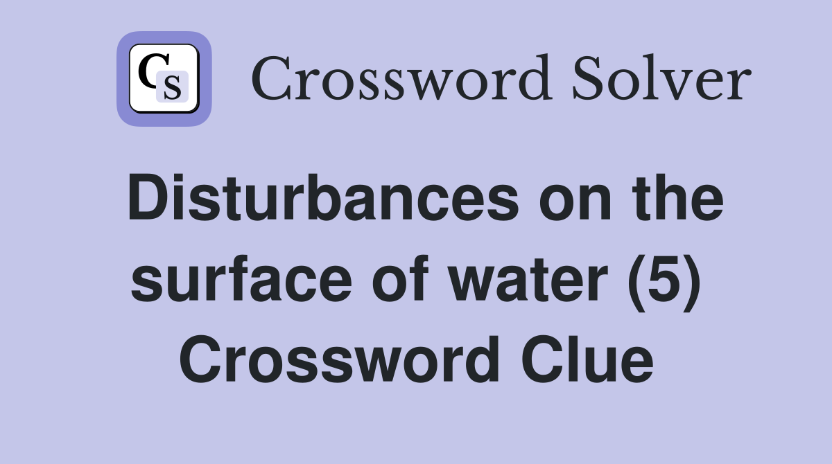 Disturbances on the surface of water (5) Crossword Clue