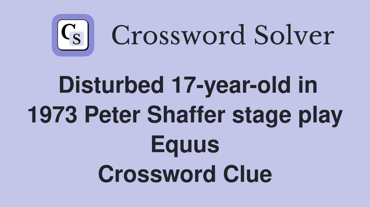 Disturbed 17-year-old in 1973 Peter Shaffer stage play Equus Crossword Clue