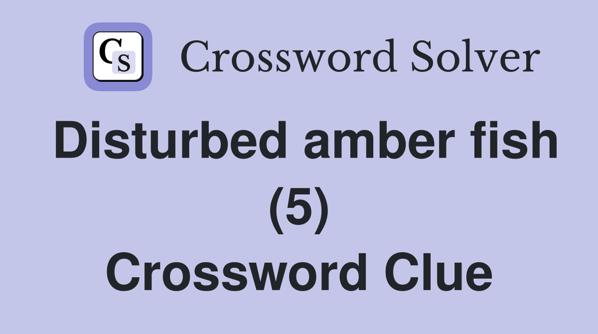 Disturbed amber fish (5) Crossword Clue