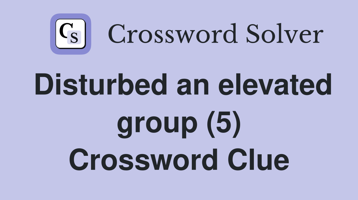 Disturbed an elevated group (5) Crossword Clue