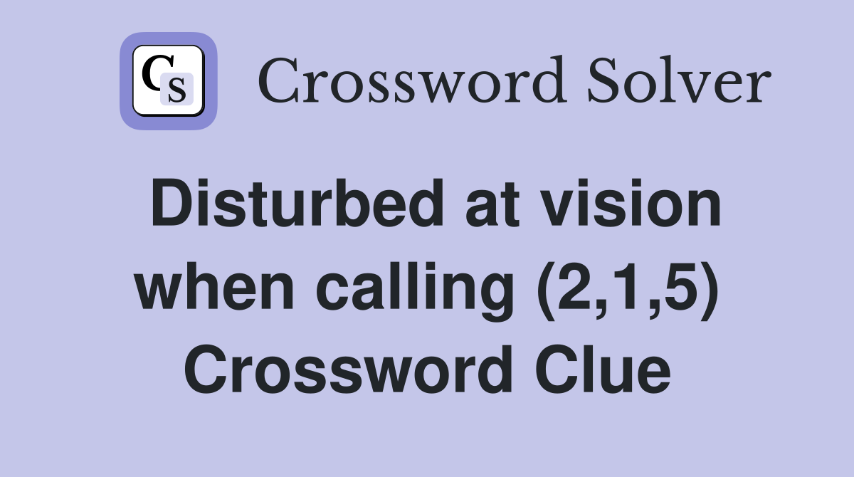 Disturbed at vision when calling (2,1,5) Crossword Clue
