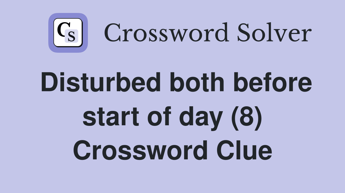 Disturbed both before start of day (8) Crossword Clue