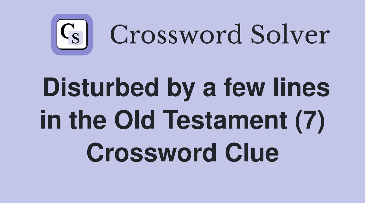 Disturbed by a few lines in the Old Testament (7) Crossword Clue