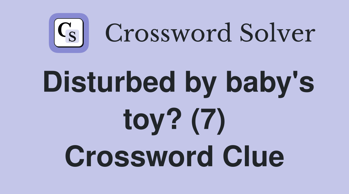 Disturbed by baby's toy? (7) Crossword Clue