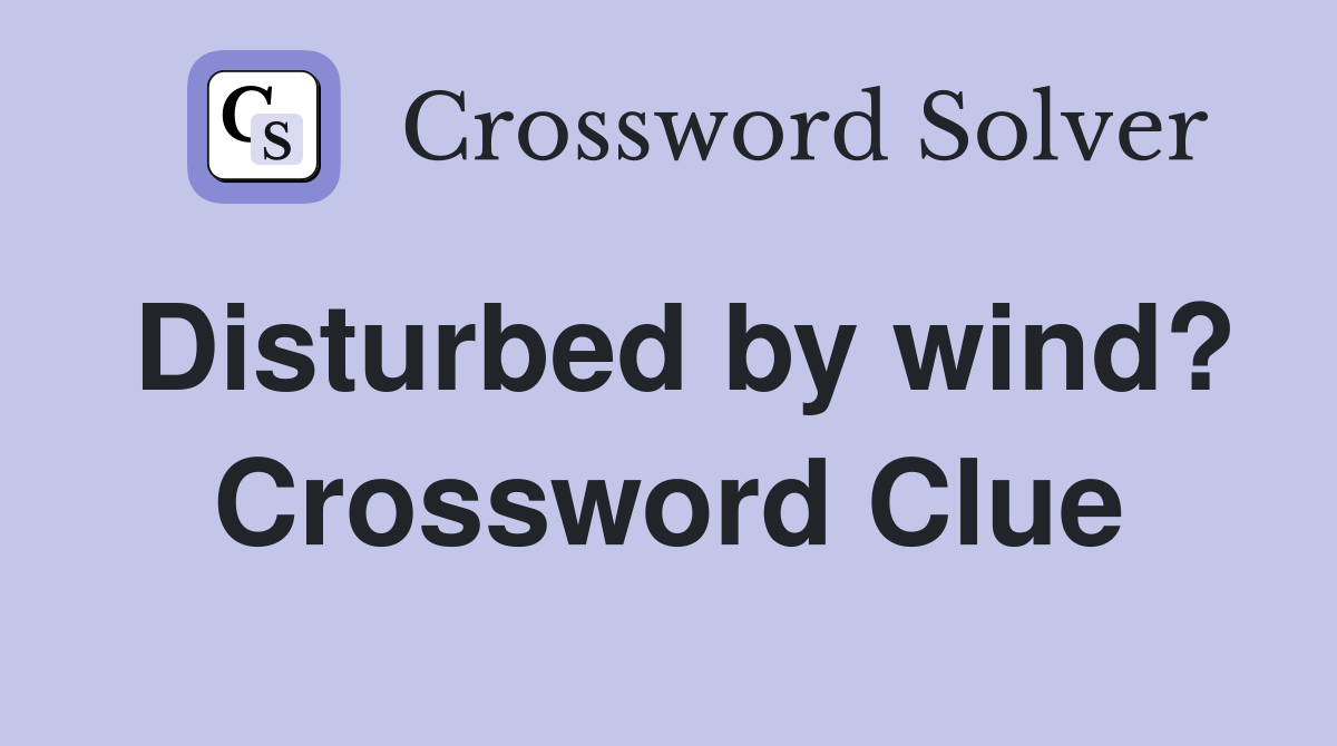 Disturbed by wind? Crossword Clue